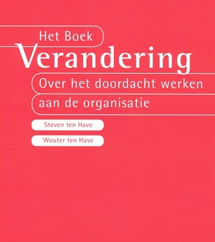 Het boek verandering over het doordacht werken aan de organisatie Steven ten Have Wouter ten Have